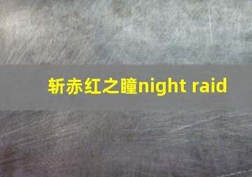 斩赤红之瞳night raid